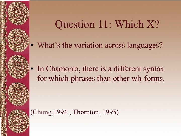 Question 11: Which X? • What’s the variation across languages? • In Chamorro, there