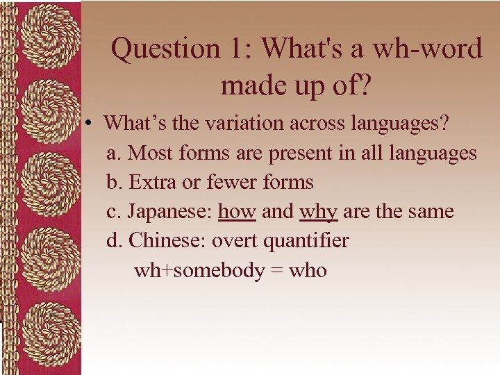 Question 1: What's a wh-word made up of? • What’s the variation across languages?