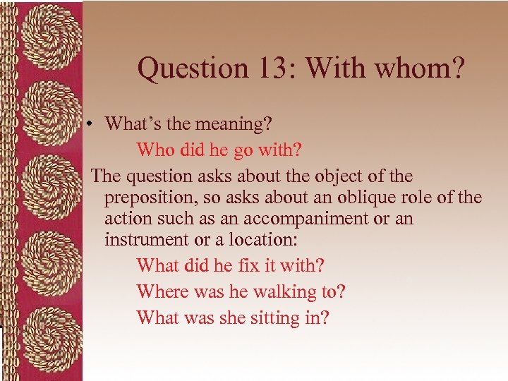 Question 13: With whom? • What’s the meaning? Who did he go with? The