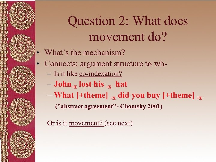 Question 2: What does movement do? • What’s the mechanism? • Connects: argument structure