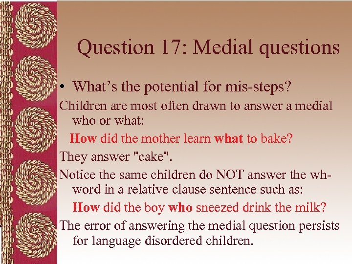 Question 17: Medial questions • What’s the potential for mis-steps? Children are most often