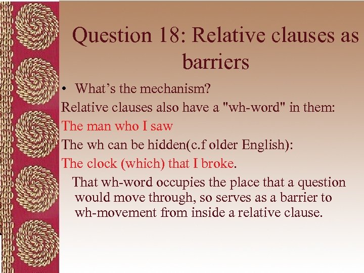 Question 18: Relative clauses as barriers • What’s the mechanism? Relative clauses also have