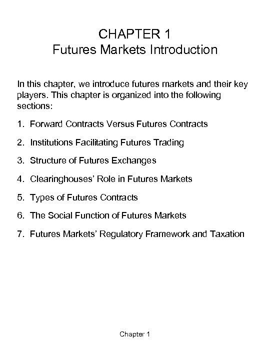 CHAPTER 1 Futures Markets Introduction In this chapter, we introduce futures markets and their