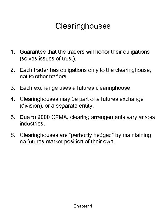 Clearinghouses 1. Guarantee that the traders will honor their obligations (solves issues of trust).