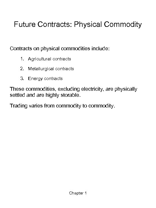 Future Contracts: Physical Commodity Contracts on physical commodities include: 1. Agricultural contracts 2. Metallurgical