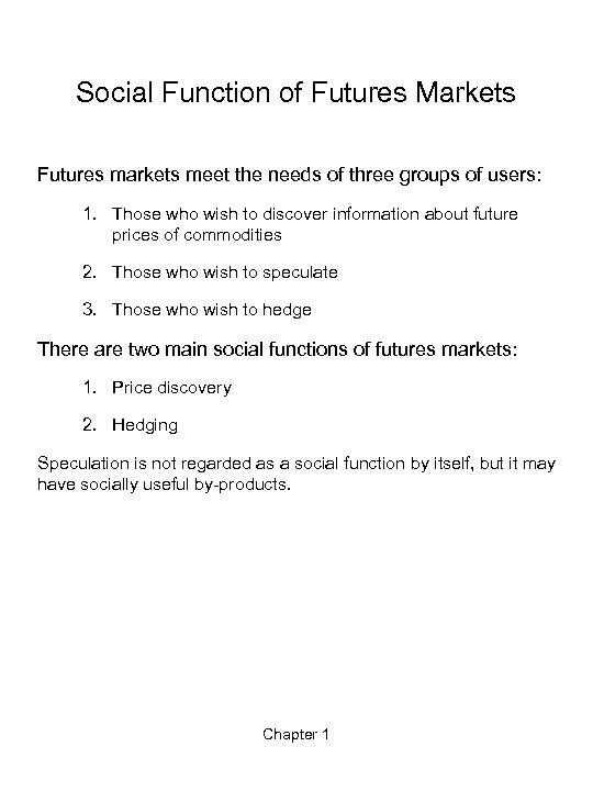 Social Function of Futures Markets Futures markets meet the needs of three groups of