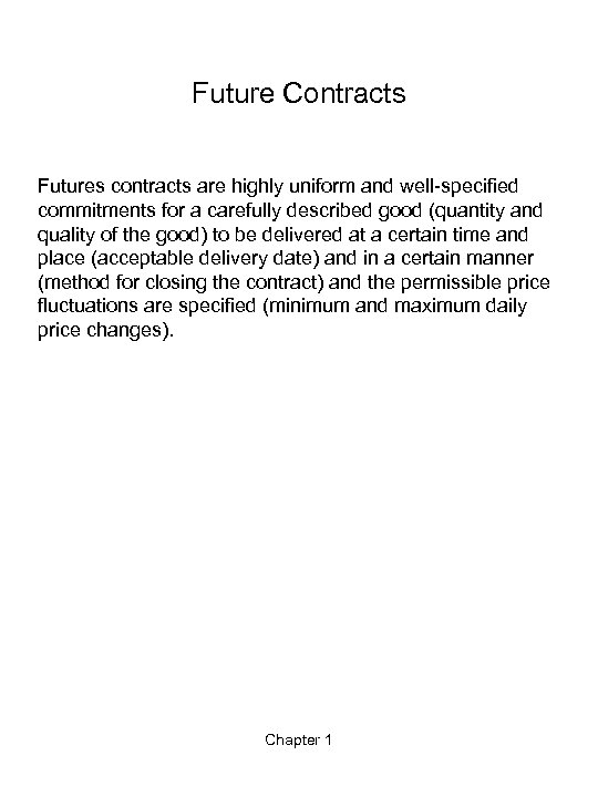 Future Contracts Futures contracts are highly uniform and well-specified commitments for a carefully described