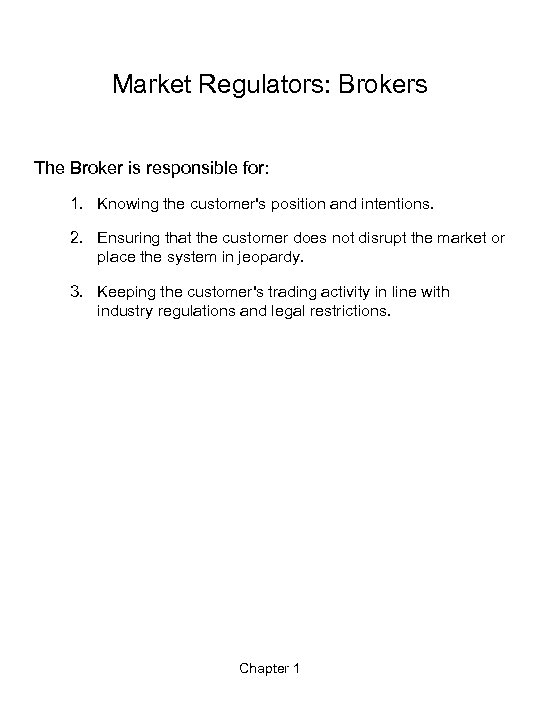 Market Regulators: Brokers The Broker is responsible for: 1. Knowing the customer's position and