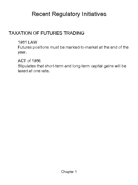 Recent Regulatory Initiatives TAXATION OF FUTURES TRADING 1981 LAW Futures positions must be marked-to-market