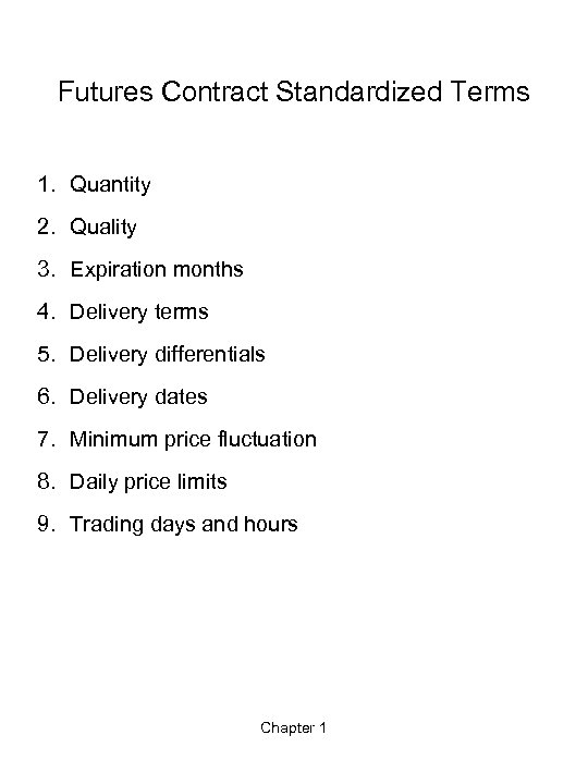 Futures Contract Standardized Terms 1. Quantity 2. Quality 3. Expiration months 4. Delivery terms