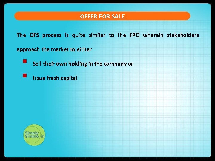 OFFER FOR SALE The OFS process is quite similar to the FPO wherein stakeholders