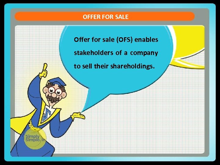 OFFER FOR SALE Offer for sale (OFS) enables stakeholders of a company to sell