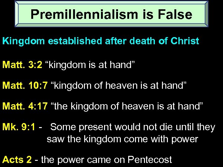 Premillennialism is False Kingdom established after death of Christ Matt. 3: 2 “kingdom is