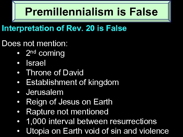 Premillennialism is False Interpretation of Rev. 20 is False Does not mention: • 2