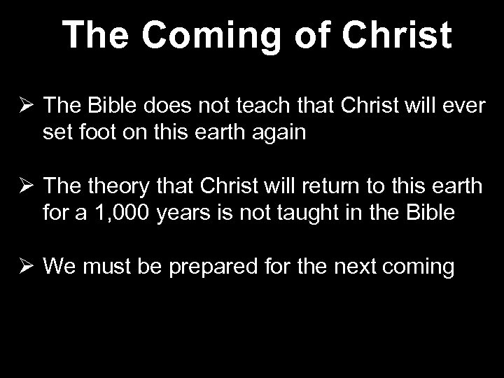 The Coming of Christ Ø The Bible does not teach that Christ will ever