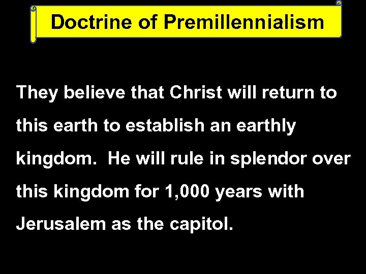 Doctrine of Premillennialism They believe that Christ will return to this earth to establish