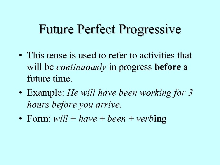 Future Perfect Progressive • This tense is used to refer to activities that will