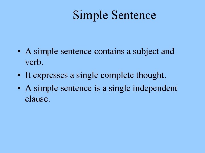 Simple Sentence • A simple sentence contains a subject and verb. • It expresses