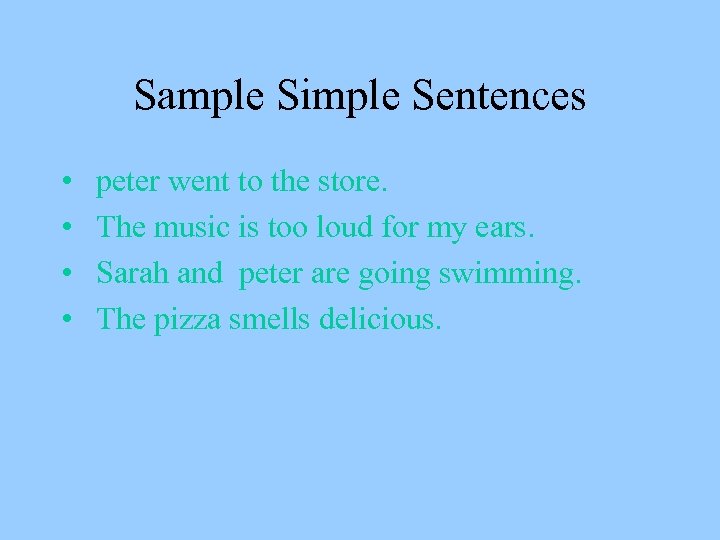 Sample Simple Sentences • • peter went to the store. The music is too