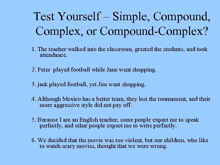 Test Yourself – Simple, Compound, Complex, or Compound-Complex? 1. The teacher walked into the