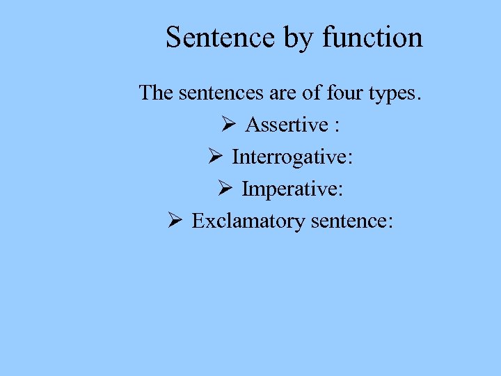 Sentence by function The sentences are of four types. Ø Assertive : Ø Interrogative: