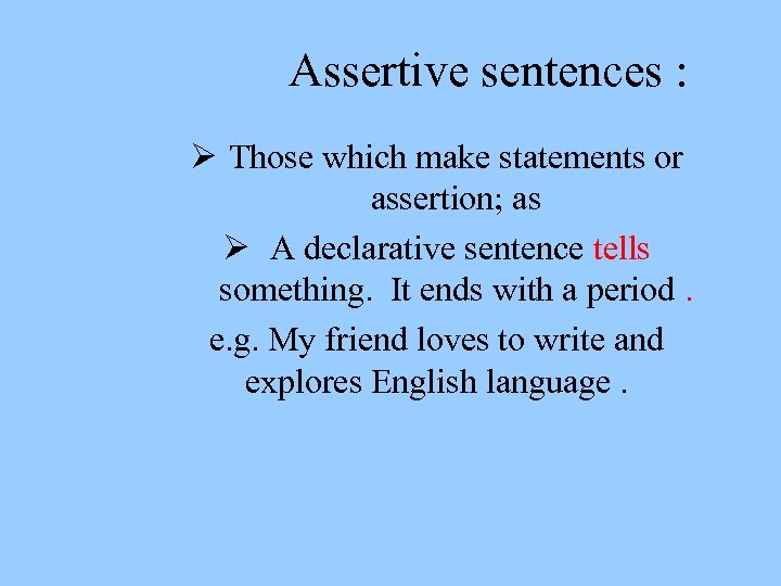  Assertive sentences : Ø Those which make statements or assertion; as Ø A