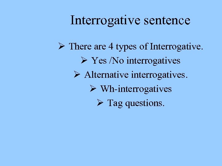 Interrogative sentence Ø There are 4 types of Interrogative. Ø Yes /No interrogatives Ø