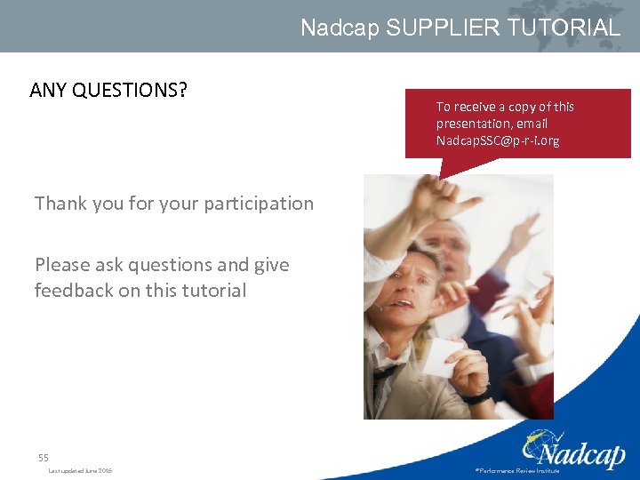 Nadcap SUPPLIER TUTORIAL ANY QUESTIONS? To receive a copy of this presentation, email Nadcap.