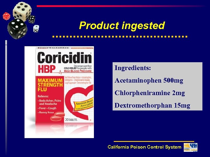 Product ingested Ingredients: Acetaminophen 500 mg Chlorpheniramine 2 mg Dextromethorphan 15 mg California Poison