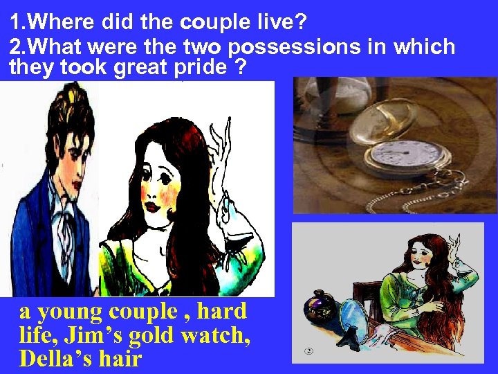 1. Where did the couple live? 2. What were the two possessions in which