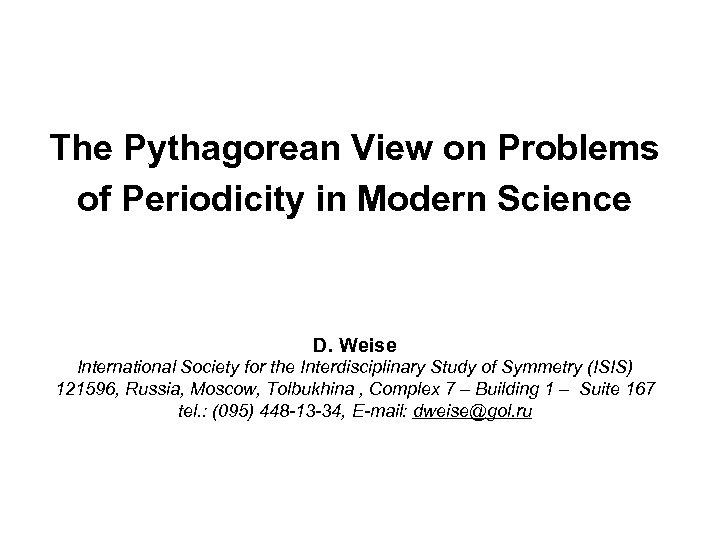 The Pythagorean View on Problems of Periodicity in Modern Science D. Weise International Society