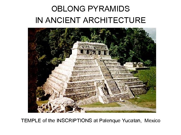 OBLONG PYRAMIDS IN ANCIENT ARCHITECTURE TEMPLE of the INSCRIPTIONS at Palenque Yucatan, Mexico 