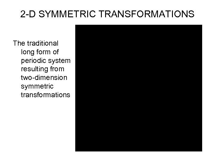 2 -D SYMMETRIC TRANSFORMATIONS The traditional long form of periodic system resulting from two-dimension