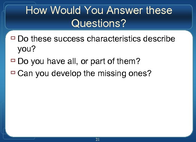 How Would You Answer these Questions? ù Do these success characteristics describe you? ù