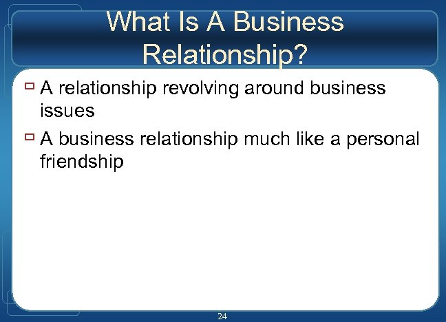 What Is A Business Relationship? ù A relationship revolving around business issues ù A