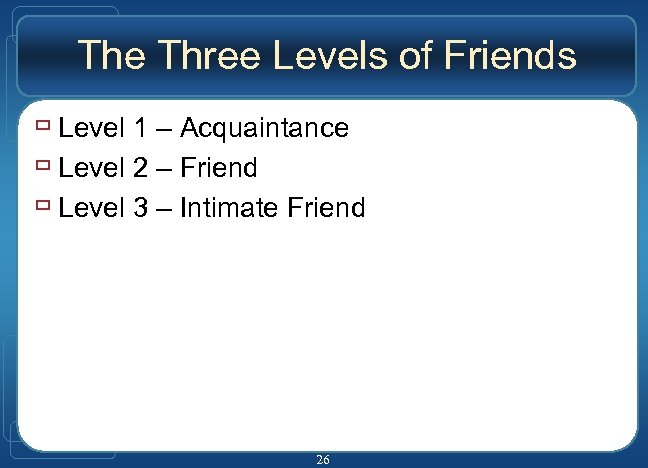 The Three Levels of Friends ù Level 1 – Acquaintance ù Level 2 –