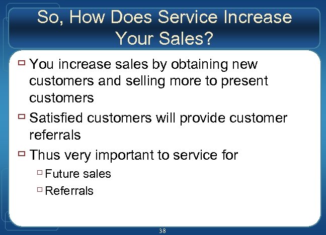 So, How Does Service Increase Your Sales? ù You increase sales by obtaining new