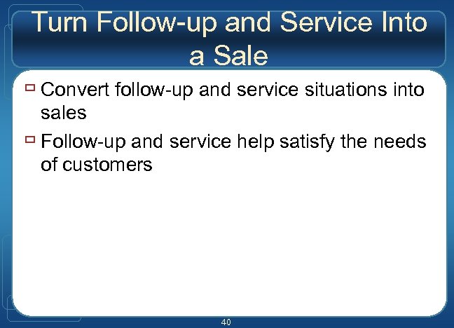 Turn Follow-up and Service Into a Sale ù Convert follow-up and service situations into