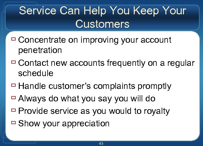 Service Can Help You Keep Your Customers ù Concentrate on improving your account penetration