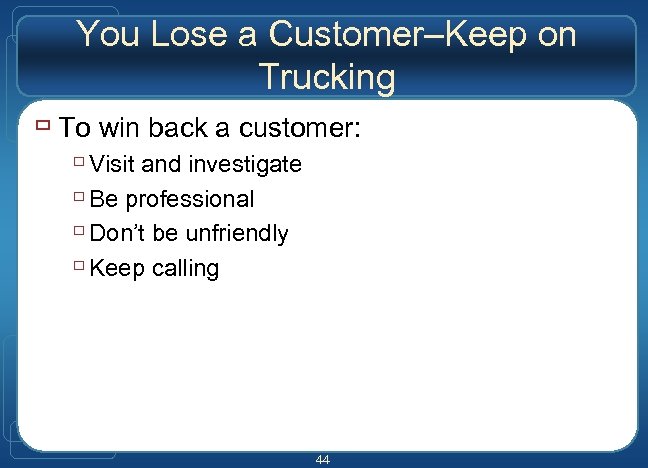 You Lose a Customer–Keep on Trucking ù To win back a customer: ù Visit