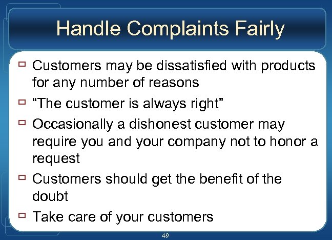 Handle Complaints Fairly ù Customers may be dissatisfied with products ù ù for any