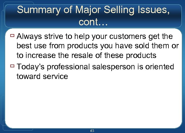 Summary of Major Selling Issues, cont… ù Always strive to help your customers get