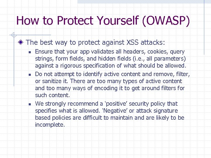 How to Protect Yourself (OWASP) The best way to protect against XSS attacks: n