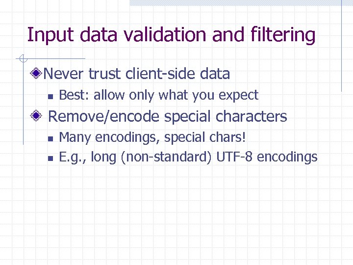 Input data validation and filtering Never trust client-side data n Best: allow only what