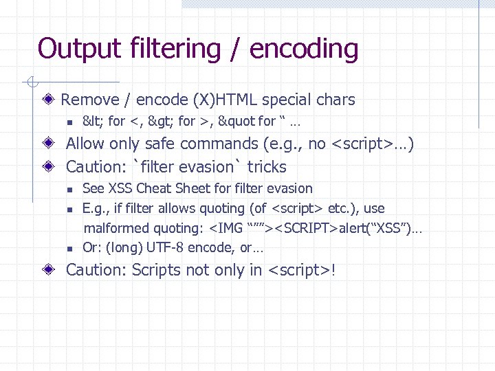 Output filtering / encoding Remove / encode (X)HTML special chars n < for <,