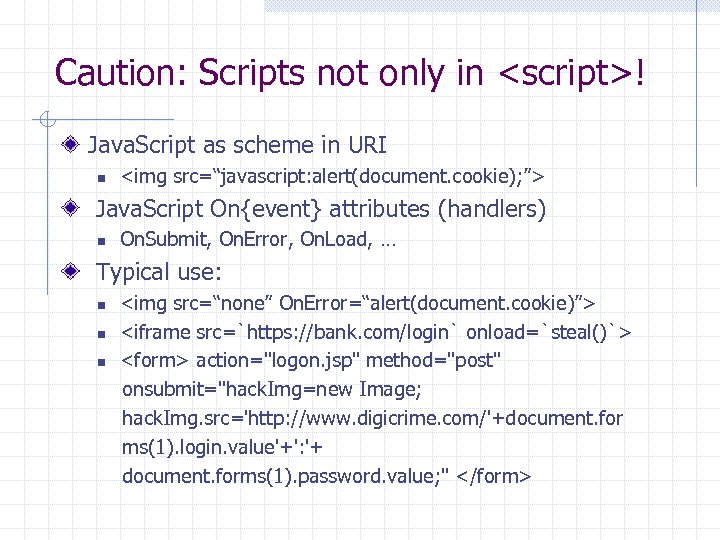 Caution: Scripts not only in <script>! Java. Script as scheme in URI n <img