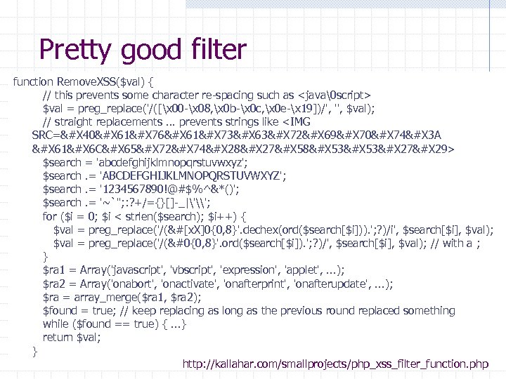 Pretty good filter function Remove. XSS($val) { // this prevents some character re-spacing such
