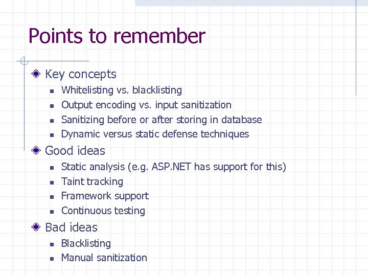 Points to remember Key concepts n n Whitelisting vs. blacklisting Output encoding vs. input