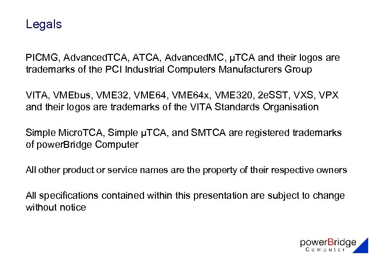 Legals PICMG, Advanced. TCA, Advanced. MC, μTCA and their logos are trademarks of the