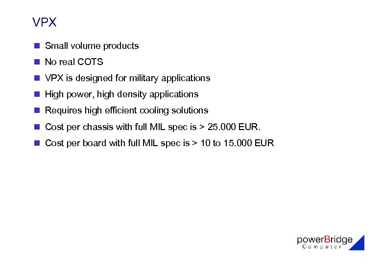 VPX n Small volume products n No real COTS n VPX is designed for
